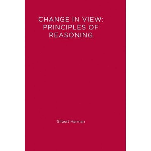 Change in View: Principles of Reasoning - Gilbert Harman (Author)