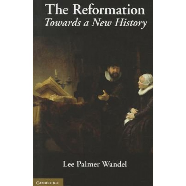 The Reformation: Towards a New History, Lee Palmer Wandel (Author)