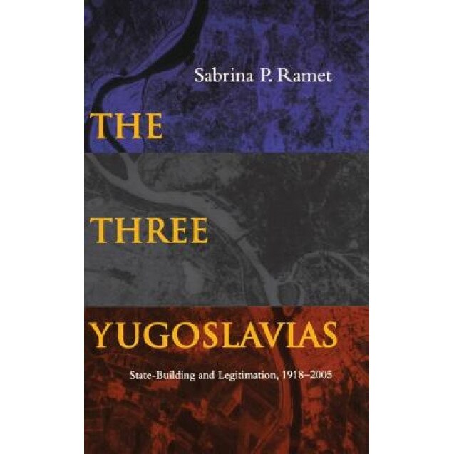 The Three Yugoslavias: State-Building and Legitimation, 1918-2004, Sabrina P. Ramet (Author)