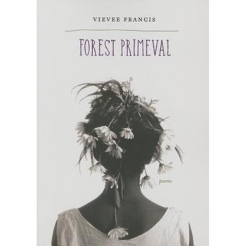 Forest Primeval: Poems, Vievee Francis (Author) Forest Primeval: Poems, Vievee Francis (Author)