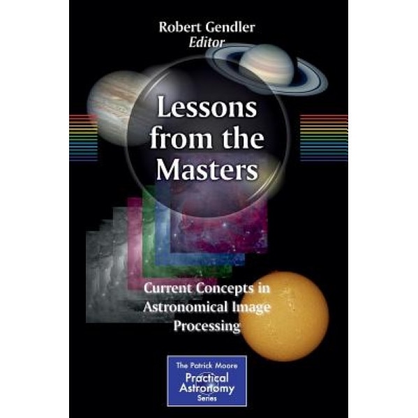 Lessons from the Masters: Current Concepts in Astronomical Image Processing, Robert Gendler (Editor)