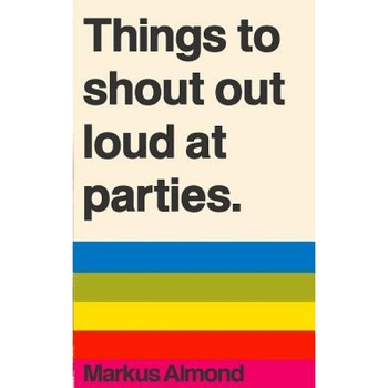 Things to Shout Out Loud at Parties, Markus Almond (Author) Things to Shout Out Loud at Parties, Markus Almond (Author)
