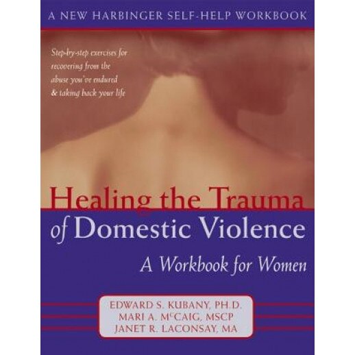 Healing the Trauma of Domestic Violence: A Workbook for Women, Edward S. Kubany, Mari A. McCaig, Janet R. Laconsay
