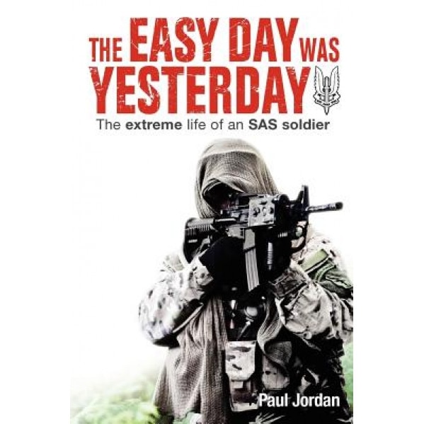 The Easy Day Was Yesterday: The Extreme Life of an SAS Soldier, Paul Jordan (Author)
