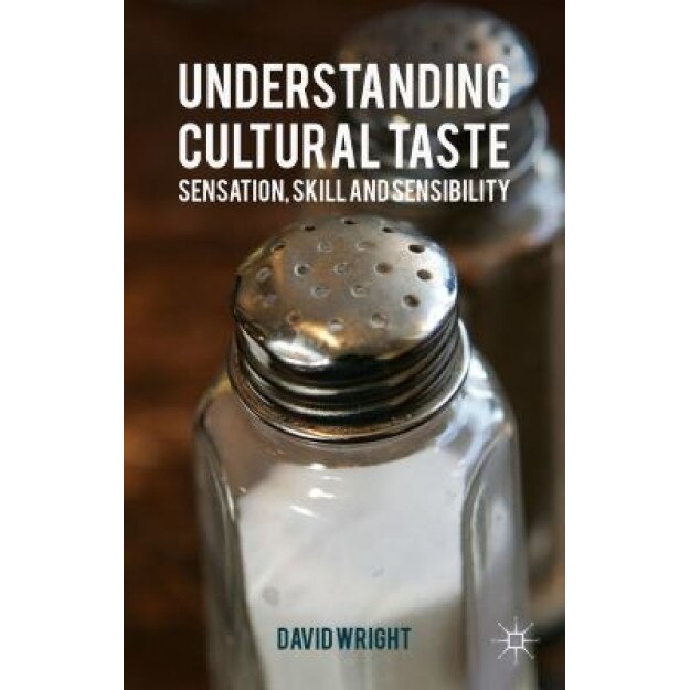 Understanding Cultural Taste: Sensation, Skill and Sensibility, David Wright (Author)