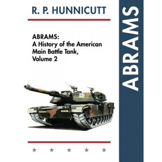 Abrams: A History of the American Main Battle Tank, Vol. 2, R. P. Hunnicutt (Author)