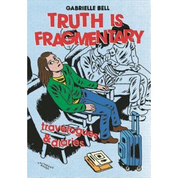 Truth Is Fragmentary: Travelogues & Diaries, Gabrielle Bell (Author)