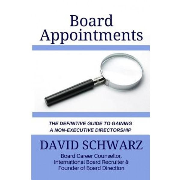 Board Appointments: The Definitive Guide to Gaining a Non-Executive Directorship - David Schwarz (Author)