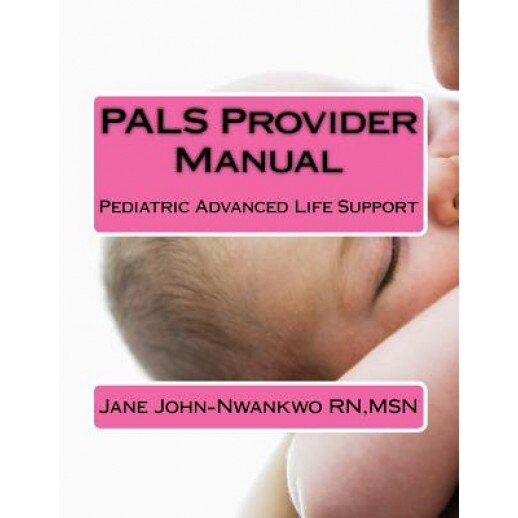 Pals Provider Manual: Pediatric Advanced Life Support, Msn Jane John-Nwankwo Rn (Author)