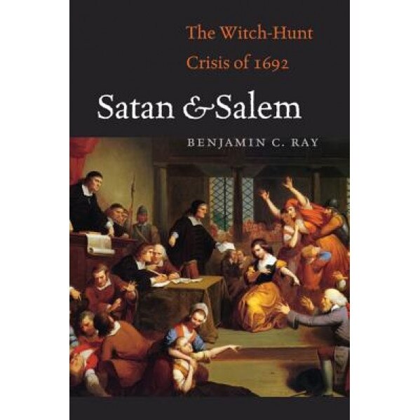 Satan and Salem: The Witch-Hunt Crisis of 1692, Benjamin C. Ray (Author)