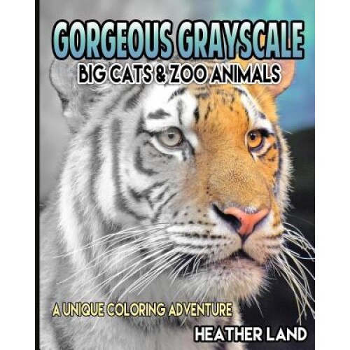 Gorgeous Grayscale: Big Cats & Zoo Animals: Adult Coloring Book, Heather Land (Author)