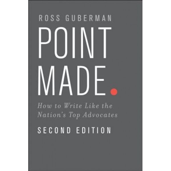 Point Made: How to Write Like the Nation's Top Advocates, Ross Guberman (Author)