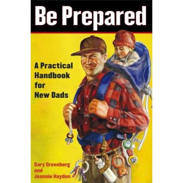 Be Prepared: A Practical Handbook for New Dads, Jeannie Hayden, Gary Greenberg