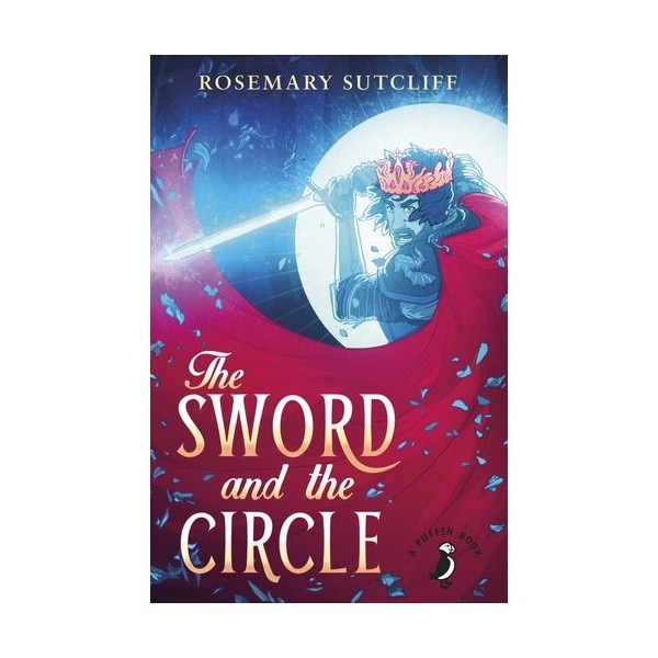 The Sword and the Circle - Rosemary Sutcliff