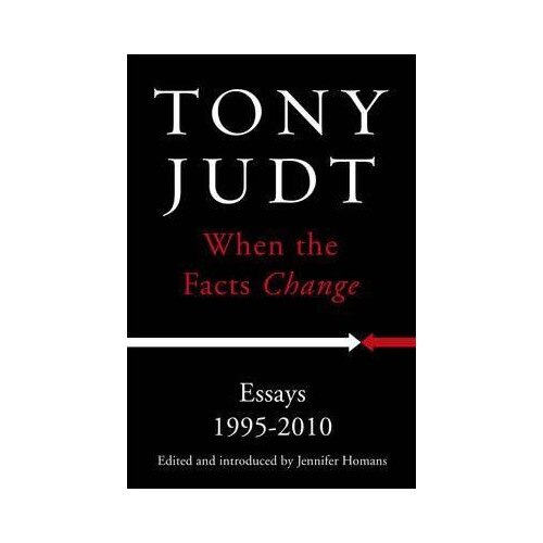 When the Facts Change - Tony Judt