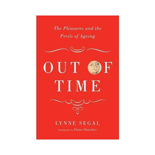 Out of Time: The Pleasures and the Perils of Ageing - Lynne Segal