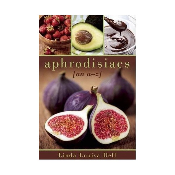 Aphrodisiacs : An A-Z - Linda Louisa Dell