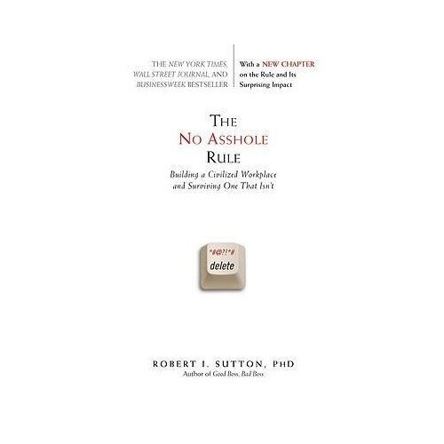 The No Asshole Rule: Building a Civilized Workplace and Surviving One That Isn't - Robert I. Sutton