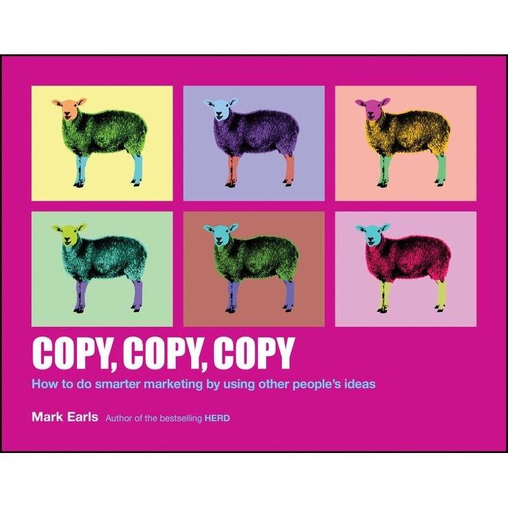 Copy, Copy, Copy: How to Do Smarter Marketing by Using Other People's Ideas - Mark Earls
