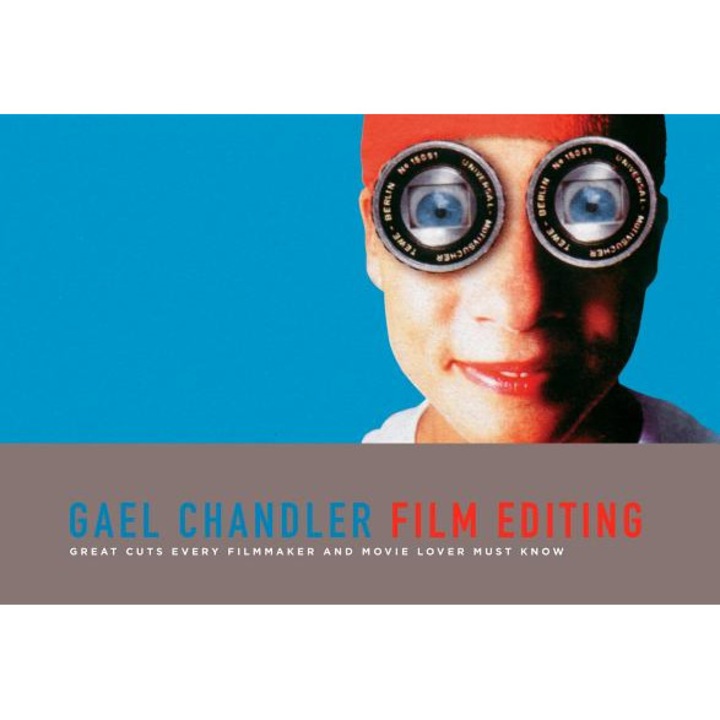 Film Editing: Great Cuts Every Filmmaker and Movie Lover Must Know, Gael Chandler