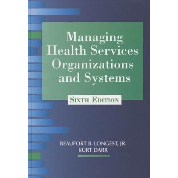 Managing Health Services Organizations and Systems - Beaufort B., Jr. Longest (Editor)