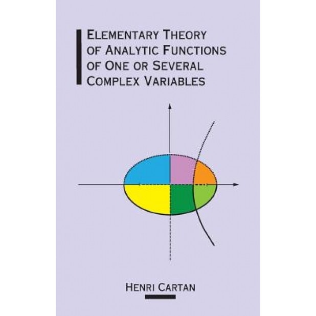 Elementary Theory of Analytic Functions of One or Several Complex Variables, Henri Cartan
