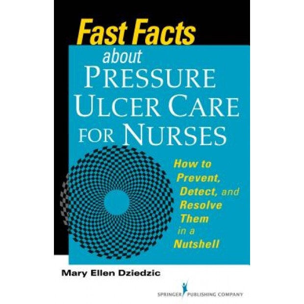 Fast Facts about Pressure Ulcer Care for Nurses: How to Prevent, Detect, and Resolve Them in a Nutshell - Mary Ellen Dziedzic (Author)
