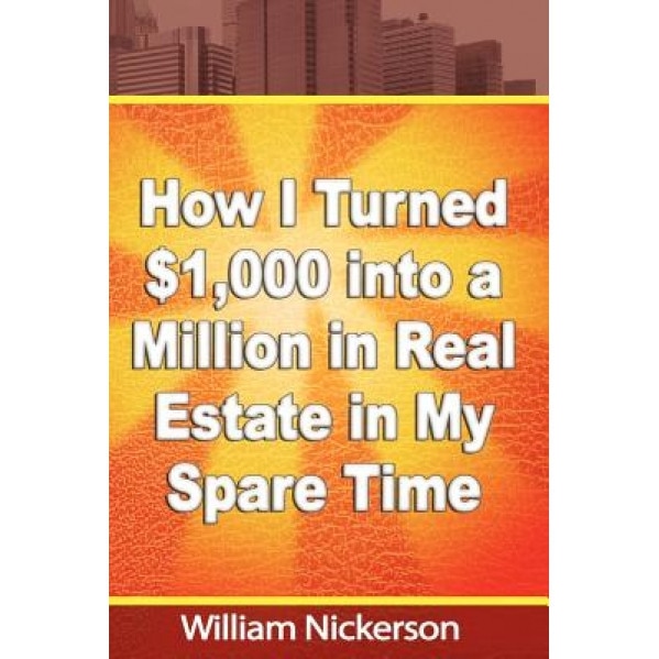 How I Turned $1,000 Into a Million in Real Estate in My Spare Time - William Nickerson (Author)