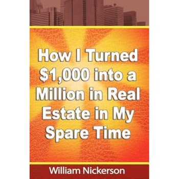 How I Turned $1,000 Into a Million in Real Estate in My Spare Time - William Nickerson (Author) How I Turned $1,000 Into a Million in Real Estate in My Spare Time - William Nickerson (Author)