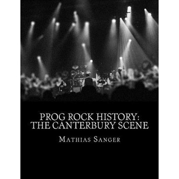 Prog Rock History: The Canterbury Scene, Mathias Sanger (Author) Prog Rock History: The Canterbury Scene, Mathias Sanger (Author)