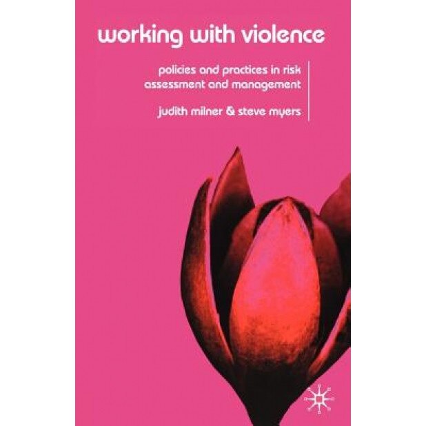 Working with Violence: Policies and Practices in Risk Assessment and Management, Judith Milner (Author)