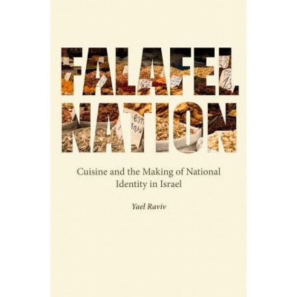 Falafel Nation: Cuisine and the Making of National Identity in Israel, Yael Raviv (Author)