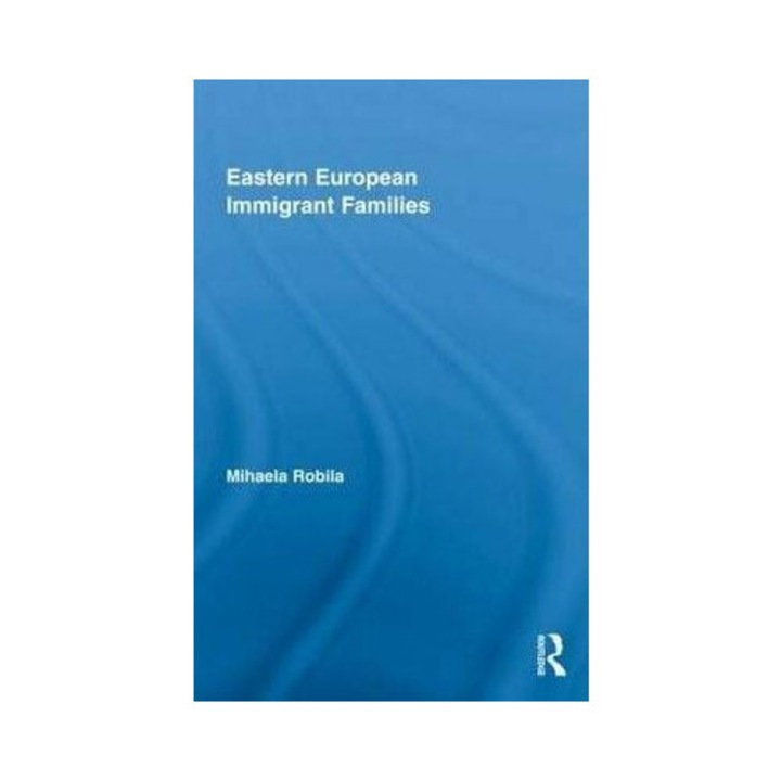 Eastern European Immigrant Families - Mihaela Robila