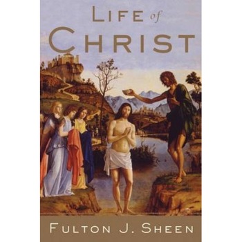 Life of Christ, Fulton J. Sheen Life of Christ, Fulton J. Sheen