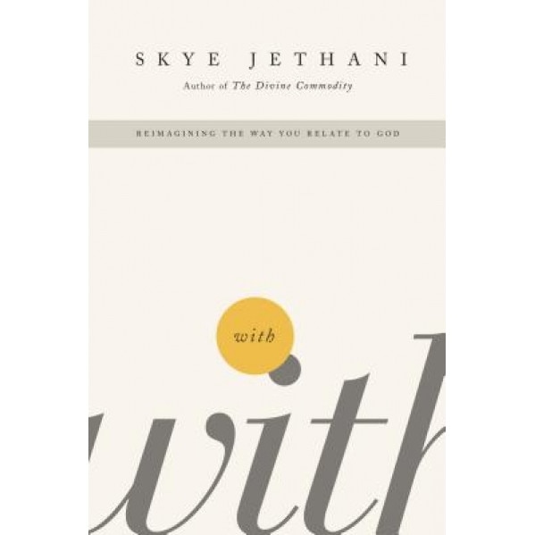 With: Reimagining the Way You Relate to God, Skye Jethani (Author)