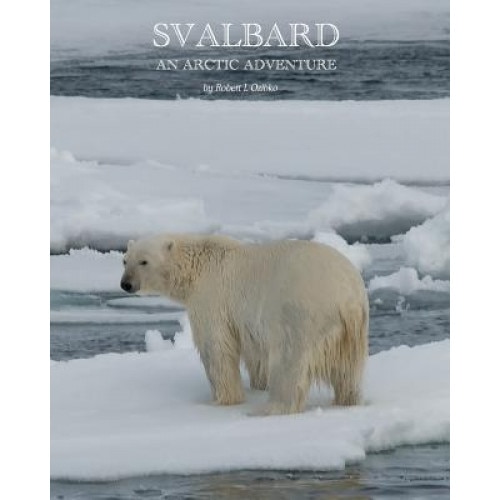 Svalbard: An Arctic Adventure, MR Robert L. Ozibko (Author)