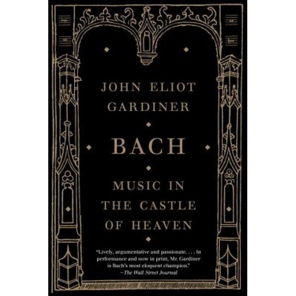Bach: Music in the Castle of Heaven, John Eliot Gardiner (Author)
