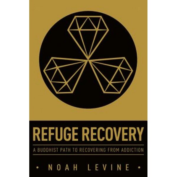 Refuge Recovery: A Buddhist Path to Recovering from Addiction, Noah Levine (Author)