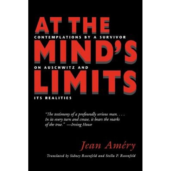 At the Minds Limits: Contemplations by a Survivor on Auschwitz and Its Realities, Jean Améry