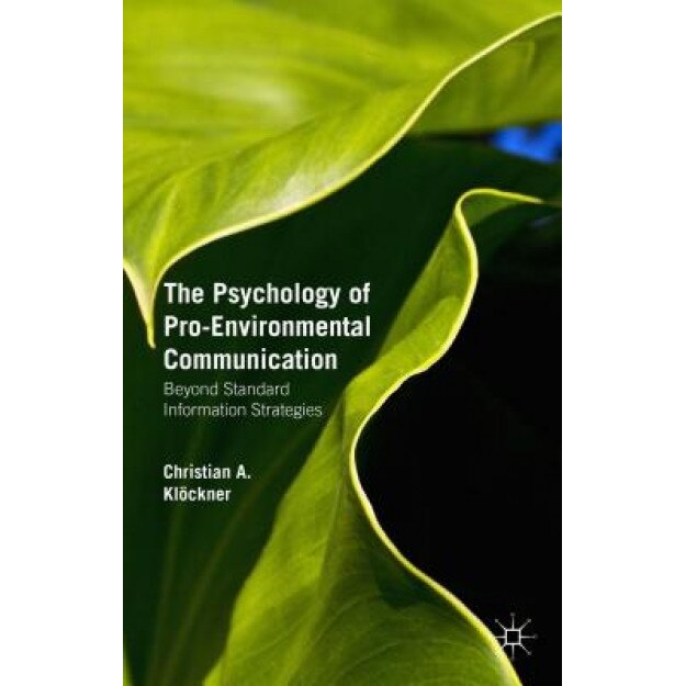 The Psychology of Pro-Environmental Communication: Beyond Standard Information Strategies - Christian Klockner (Author)
