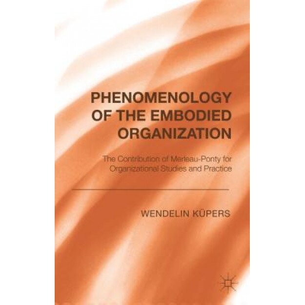 Phenomenology of the Embodied Organization - Wendelin Kupers (Author)