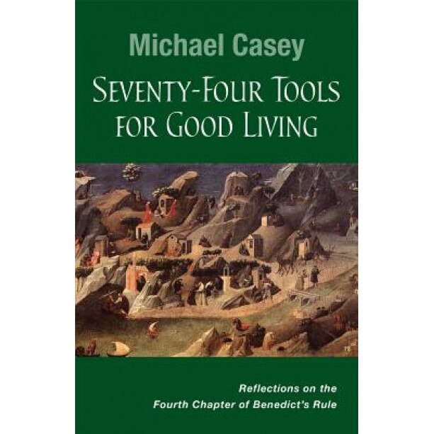 Seventy-Four Tools for Good Living: Reflections on the Fourth Chapter of Benedict's Rule, Michael Casey Ocso (Author)