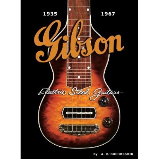 Gibson Electric Steel Guitars: 1935-1967, A. R. Duchossoir (Author)