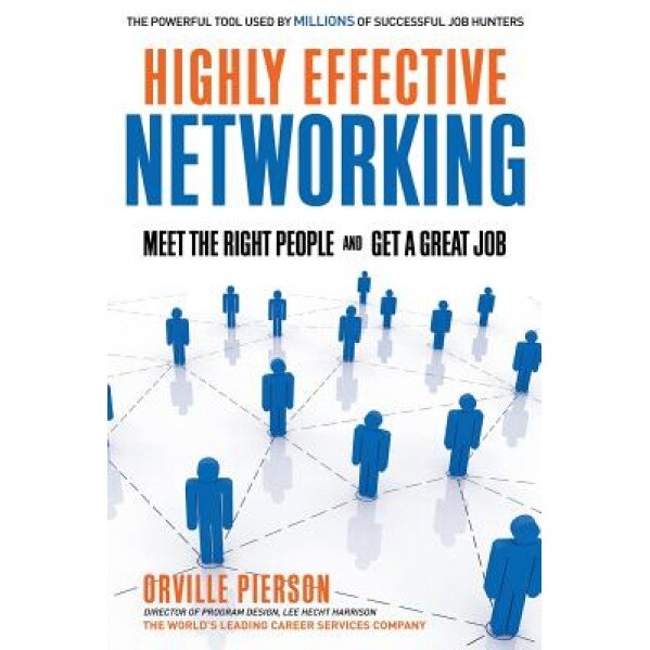 Highly Effective Networking: Meet the Right People and Get a Great Job - Orville Pierson
