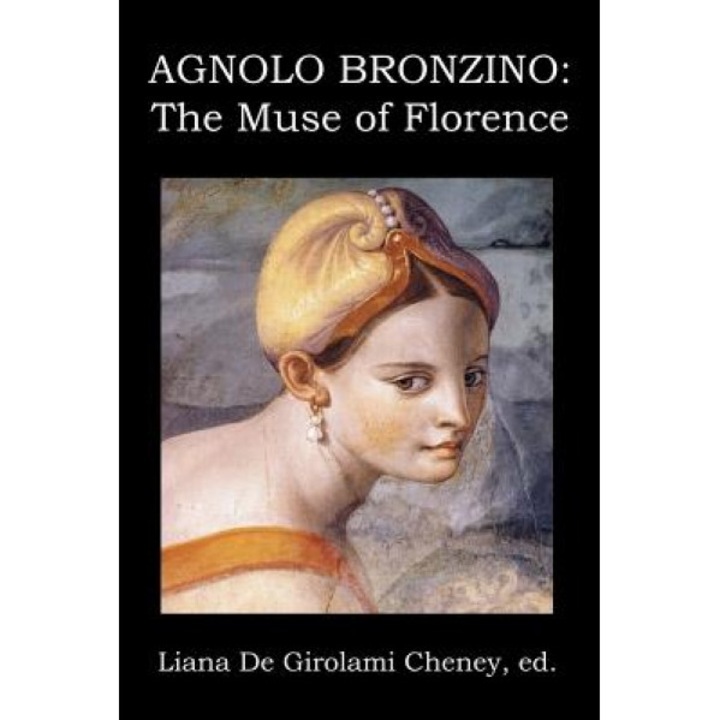 Agnolo Bronzino: The Muse of Florence, Liana De Girolami Cheney (Editor)