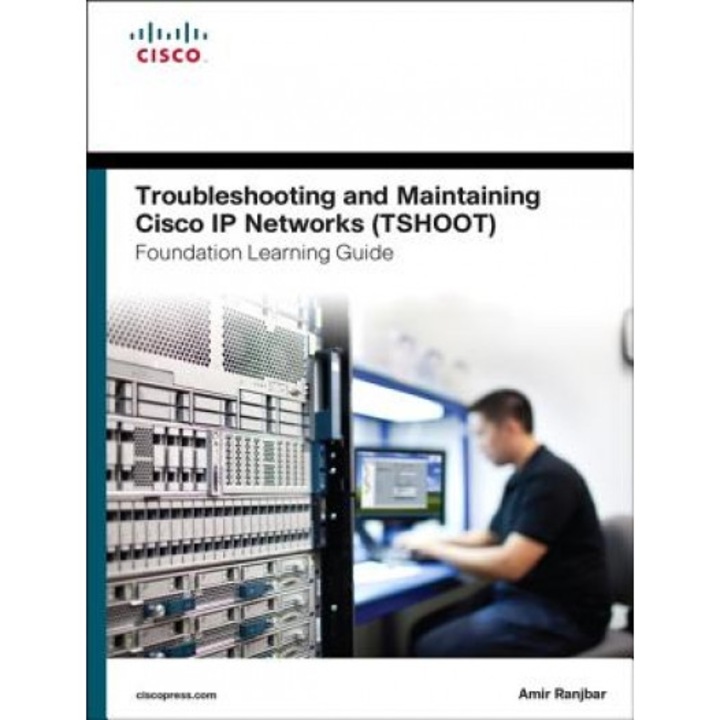 Troubleshooting and Maintaining Cisco IP Networks (Tshoot) Foundation Learning Guide: (Ccnp Tshoot 300-135) - Amir Ranjbar (Author)