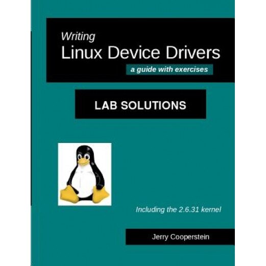 Writing Linux Device Drivers: Lab Solutions, Dr Jerry Cooperstein (Author)