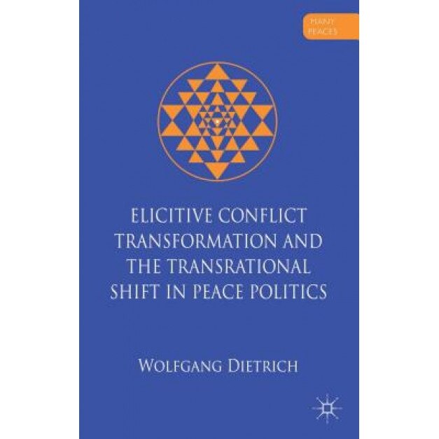 Elicitive Conflict Transformation and the Transrational Shift in Peace Politics, Wolfgang Dietrich (Author)