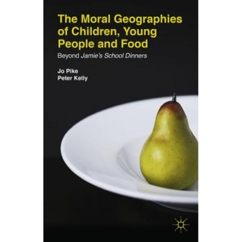 The Moral Geographies of Children, Young People and Food: Beyond Jamie's School Dinners, Jo Pike (Author) The Moral Geographies of Children, Young People and Food: Beyond Jamie's School Dinners, Jo Pike (Author)