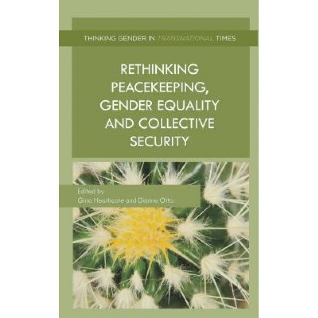Rethinking Peacekeeping, Gender Equality and Collective Security, Gina Heathcote (Editor)
